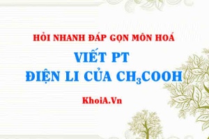 Viết phương trình điện li CH3COOH? Hỏi nhanh đáp gọn môn Hoá